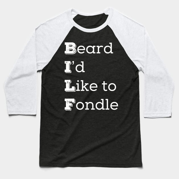 BILF (Beard I'd Like to Fondle) Baseball T-Shirt by ScruffyTees